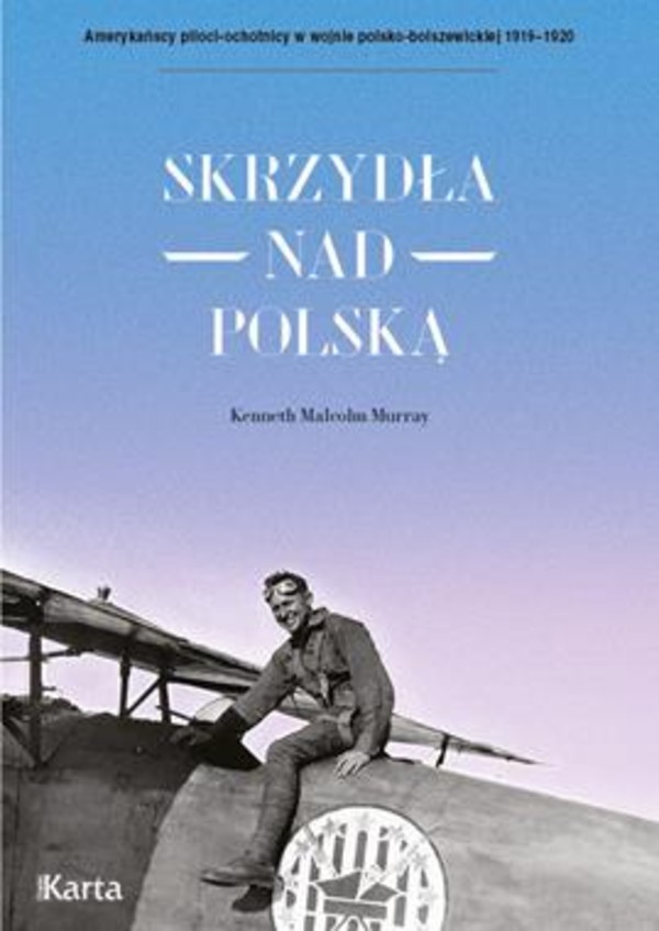 Skrzydła nad Polską Amerykańscy piloci-ochotnicy w wojnie polsko-bolszewickiej 1919-1920