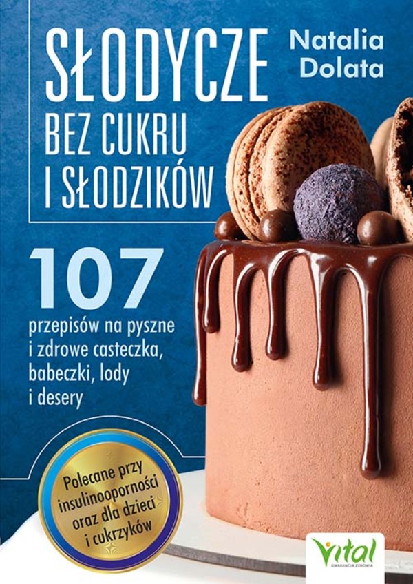 Słodycze bez cukru i słodzików 107 przepisów na pyszne i zdrowe ciasteczka, babeczki, lody i desery