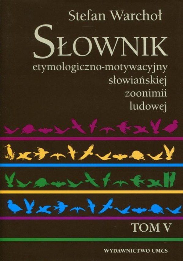 Słownik etymologiczno-motywacyjny słowiańskiej zoonimii ludowej Tom 5 - pdf