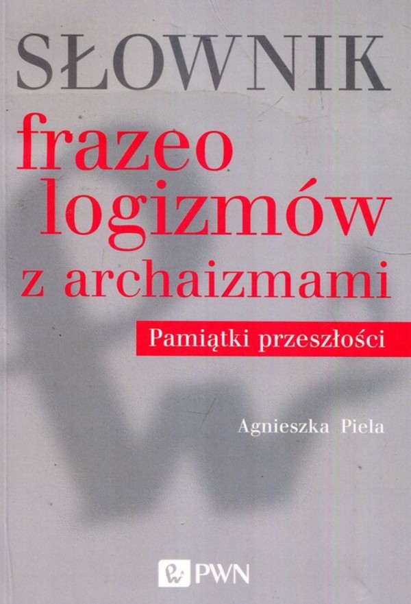 Słownik frazeologizmów z archaizmami Pamiątki z przeszłości