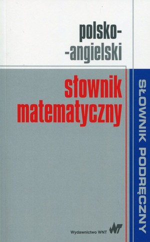 Słownik podręczny polsko-angielsk. Słownik matematyczny