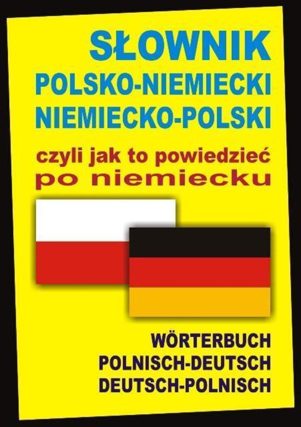 Słownik polsko-niemiecki niemiecko-polski czyli, jak to powiedzieć po niemiecku