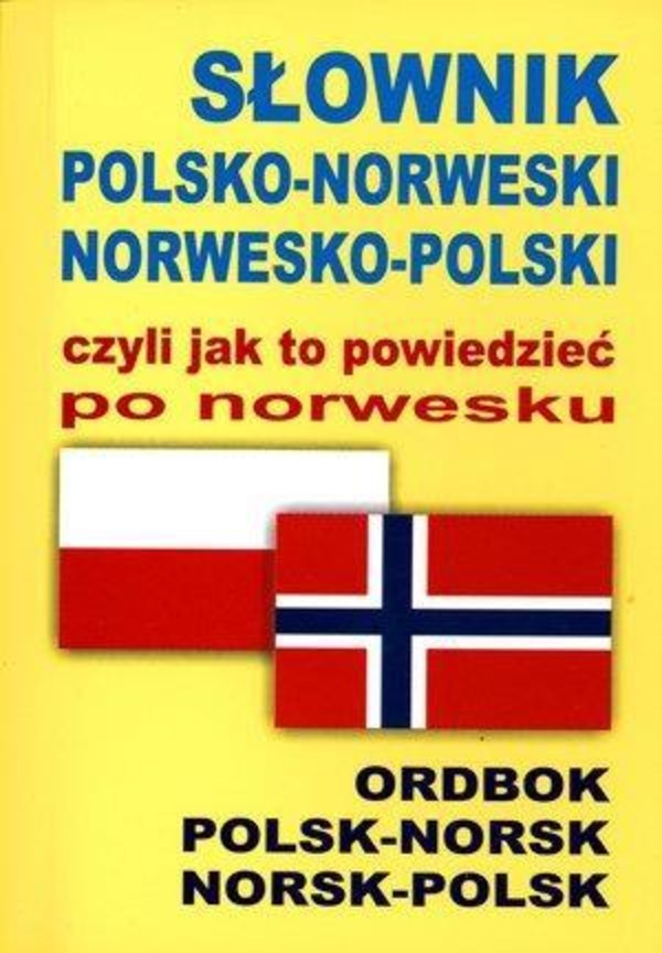 SŁOWNIK POLSKO-NORWESKI NORWESKO-POLSKI czyli jak to powiedzieć po norwesku