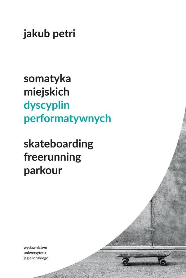Somatyka miejskich dyscyplin performatywnych skateboarding, freerunning, parkour