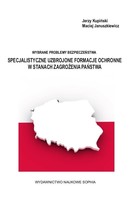 Specjalistyczne uzbrojone formacje ochronne w stanach zagrożenia państwa Wybrane problemy bezpieczeństwa