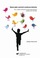Śpiew jako wartość osobowa dziecka. T. 1: Stałość i zmienność rozwoju myśli naukowej przełomu XX i XXI wieku - pdf