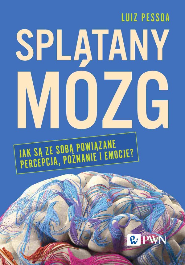 Splątany mózg Jak są ze sobą powiązane percepcja, poznanie i emocje?