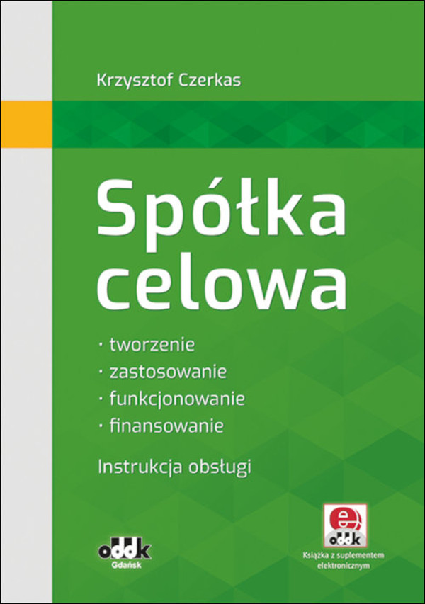 Spółka celowa Tworzenie, zastosowanie, funkcjonowanie, finansowanie. Instrukcja obsługi (z suplementem elektronicznym)