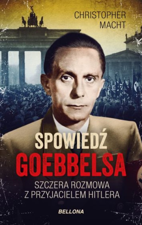 Spowiedź Goebbelsa Szczera rozmowa z przyjacielem Hitlera