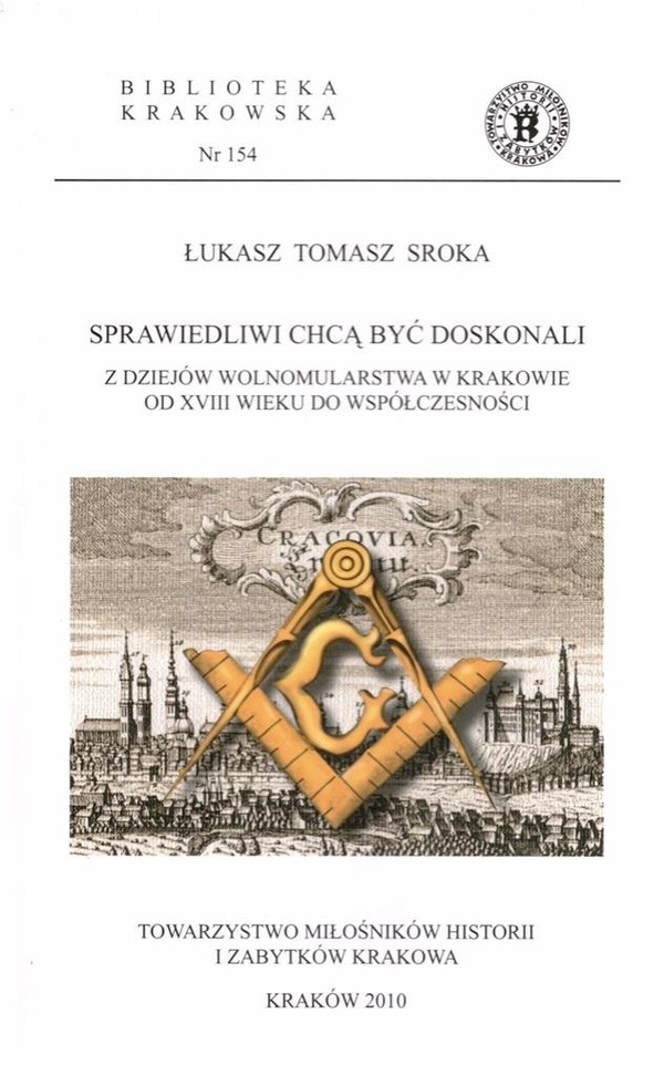 Sprawiedliwi chcą być doskonali Z dziejów wolnomularstwa w Krakowie od XVIII wieku do współczesności