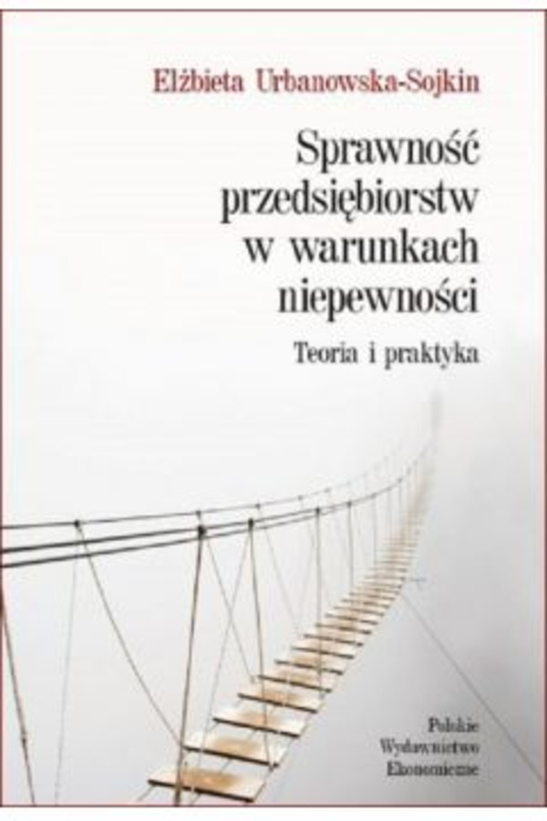 Sprawność przedsiębiorstw w warunkach niepewności. Teoria i praktyka