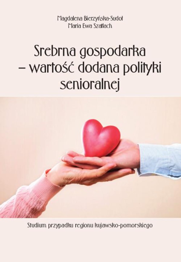 Srebrna gospodarka – wartość dodana polityki senioralnej. Studium przypadku regionu kujawsko-pomorskiego - pdf