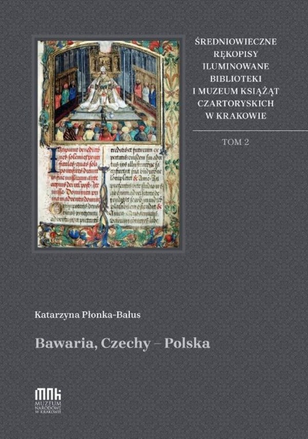 Średniowieczne rękopisy iluminowane Biblioteki i Muzeum Książąt Czartoryskich w Krakowie Tom 2: Bawaria, Czechy - Polska