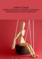 Środki stylistyczne, perswazji i manipulacji wykorzystywane w życiu codziennym - mobi, epub