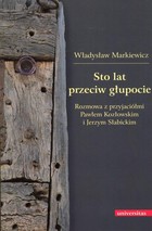 Sto lat przeciw głupocie - pdf Rozmowa z przyjaciółmi Pawłem Kozłowskim i Jerzym Słabickim