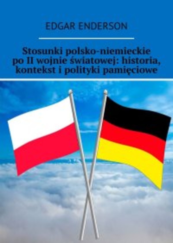 Stosunki polsko-niemieckie po II wojnie światowej: historia, kontekst i polityki pamięciowe - mobi, epub