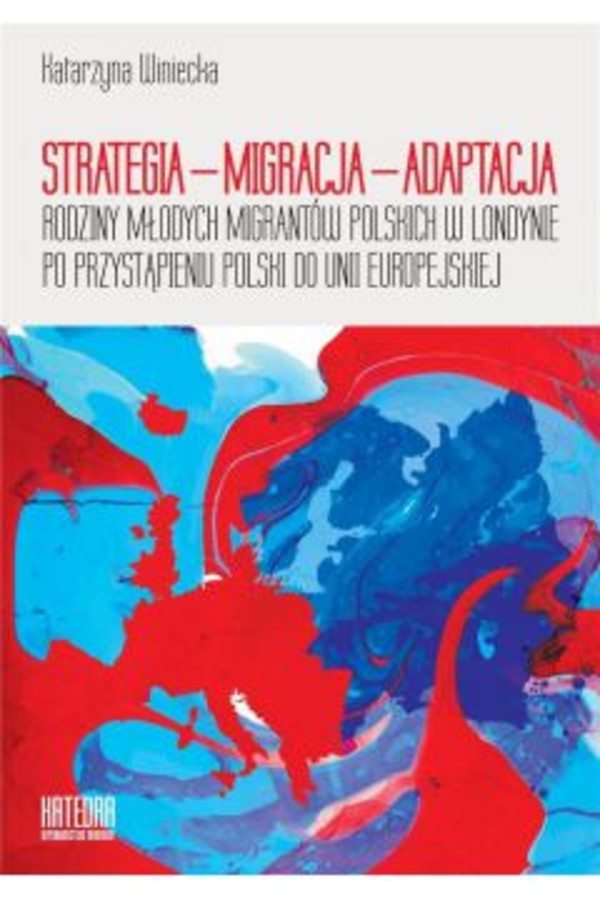 Strategia, migracja, adaptacja Rodziny młodych migrantów polskich w Londynie po przystąpieniu Polski do Unii Europejskiej