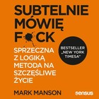 Subtelnie mówię F**k! - Audiobook mp3 Sprzeczna z logiką metoda na szczęśliwe życie