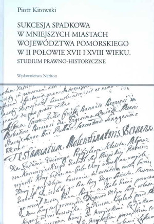 Sukcesja spadkowa w mniejszych miastach województwa pomorskiego w II połowie XVII i XVIII wieku Studium prawno-historyczne