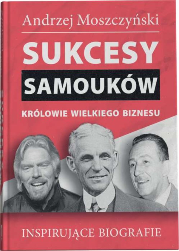 Sukcesy samouków. Królowie wielkiego biznesu Inspirujące biografie