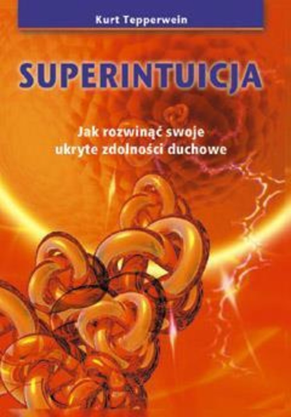 SUPERINTUICJA Jak rozwinąć swoje ukryte zdolności duchowe