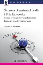 Światowa Organizacja Handlu i Unia Europejska wobec nowych wyzwań we współczesnym biznesie międzynarodowym - pdf