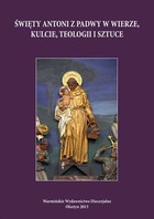 Święty Antoni z Padwy w wierze, kulcie, teologii i sztuce - pdf