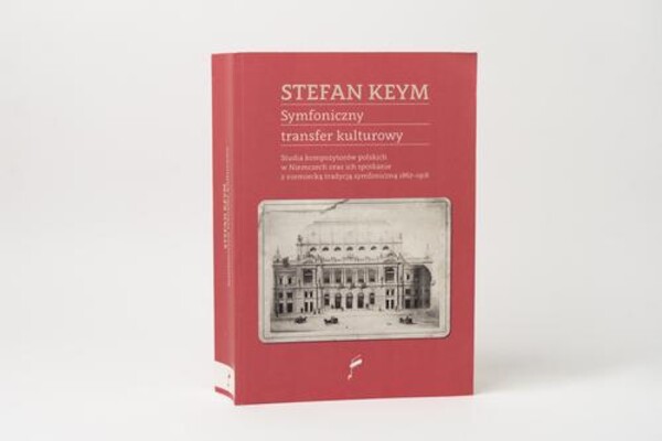 Symfoniczny transfer kulturowy. Studia kompozytorów polskich w Niemczech oraz ich spotkanie z niemiecką tradycją symfoniczną 1867â1918 - mobi, epub