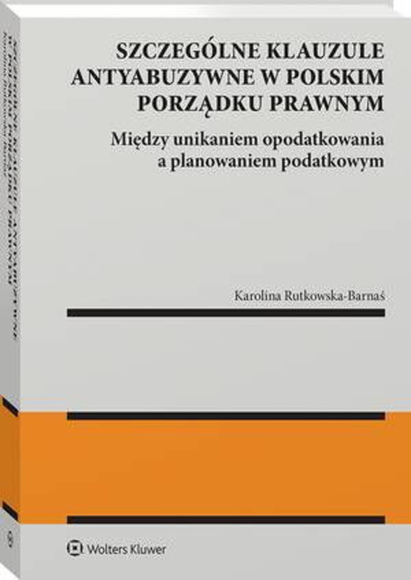 Szczególne klauzule antyabuzywne w polskim porządku prawnym. Między unikaniem opodatkowania a planowaniem podatkowym. - pdf