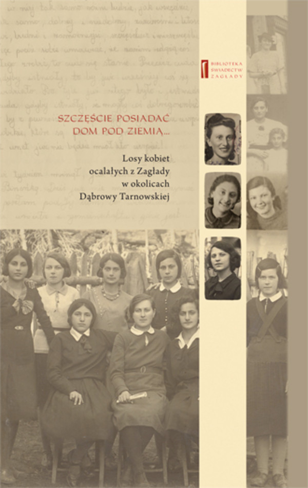 Szczęście jest posiadać dom pod ziemią... Losy kobiet ocalałych z Zagłady w okolicach Dąbrowy Tarnowskiej