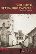 Sztuka na dawnych Kresach Wschodnich Rzeczypospolitej Fotografie z XIX wieku - pdf