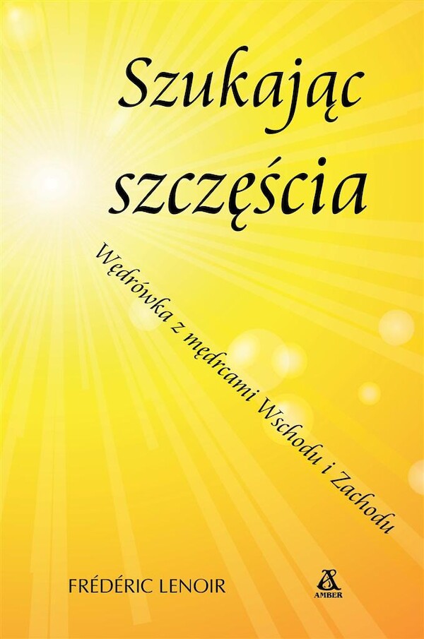 Szukając szczęścia Wędrówka z mędrcami Wschodu i Zachodu