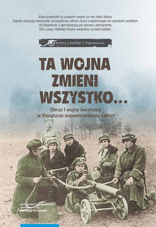 Ta wojna zmieni wszystko Obraz I wojny światowej w literaturze wspomnieniowej kobiet