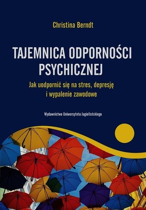 Tajemnica odporności psychicznej Jak uodpornić się na stres, depresje i wypalenie zawodowe