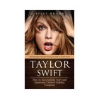 Taylor Swift. Her Biography and the Real Facts Guide to Taylor Swift. A Chronicle of Hit Songs and the People Who May Have Inspired Them