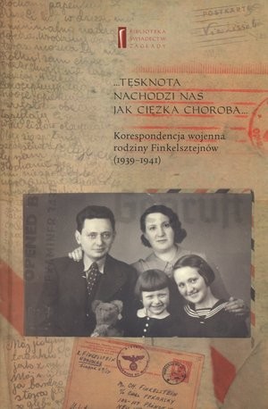 Tęsknota nachodzi nas jak ciężka choroba. Korespondencja wojenna rodziny Finkelsztejnów (1939-1941)