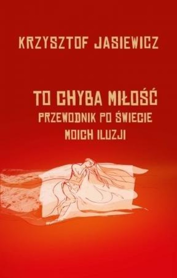 To chyba miłość Przewodnik po świecie moich iluzji