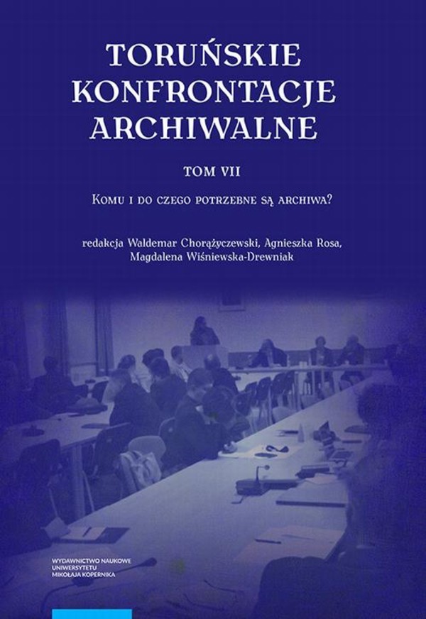 Toruńskie konfrontacje archiwalne, t. 7: Komu i do czego potrzebne są archiwa? - pdf