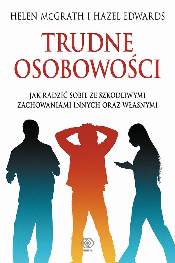 Trudne osobowości - mobi, epub Jak radzić sobie ze szkodliwymi zachowaniami innych oraz własnymi