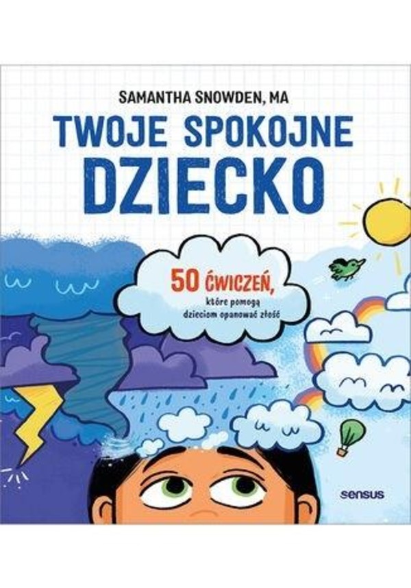 Twoje spokojne dziecko 50 ćwiczeń, które pomogą dzieciom opanować złość