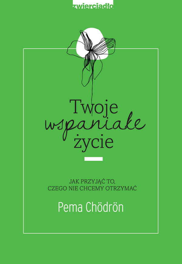 Twoje wspaniałe życie Jak przyjąć to, czego nie chcemy otrzymać