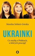 Ukrainki. Co myślą o Polakach, u których pracują? - mobi, epub