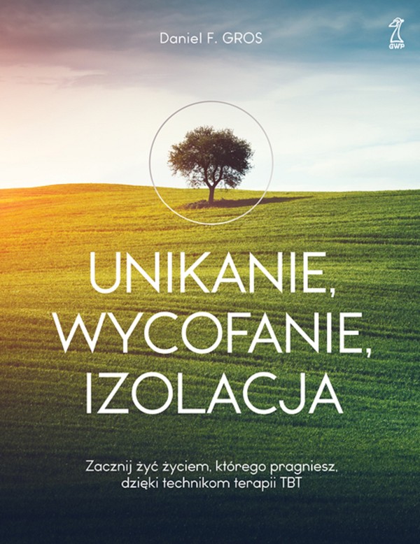 UNIKANIE, WYCOFANIE, IZOLACJA Zacznij żyć życiem, którego pragniesz, dzięki technikom terapii TBT