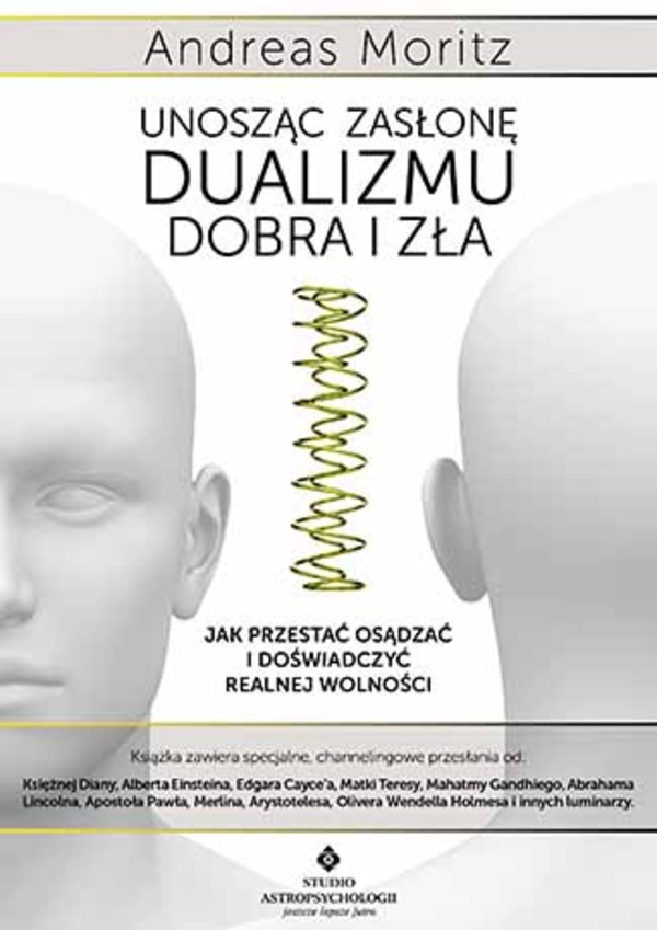 Unosząc zasłonę dualizmu dobra i zła Jak przestać osądzać i doświadczyć realnej wolności