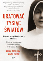 Uratować tysiąc światów Historia zakonnicy, która ratowała żydowskie dzieci