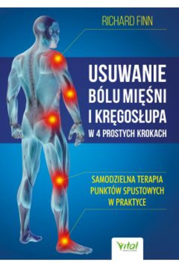 Usuwanie bólu mięśni i kręgosłupa w 4 prostych krokach Samodzielna terapia punktów spustowych w praktyce