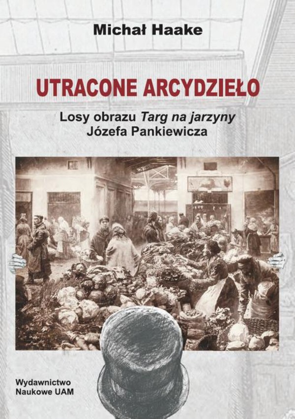 Utracone arcydzieło. Losy obrazu Targ na jarzyny Józefa Pankiewicza - pdf