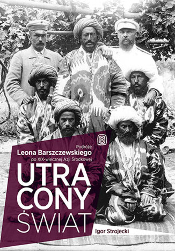 Utracony świat. Podróże Leona Barszczewskiego po XIX-wiecznej Azji Środkowej - mobi, epub, pdf