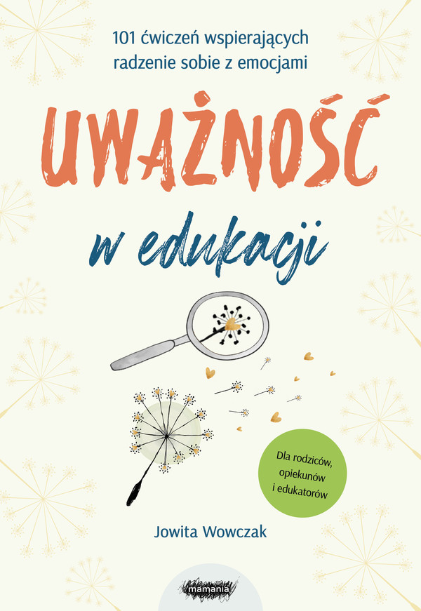 Uważność w edukacji 101 ćwiczeń wspierających radzenie sobie z emocjami