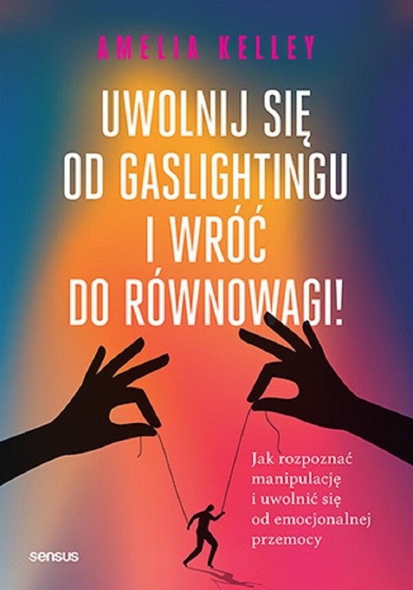 Uwolnij się od gaslightingu i wróć do równowagi! Jak rozpoznać manipulację i uwolnić się od emocjonalnej przemocy